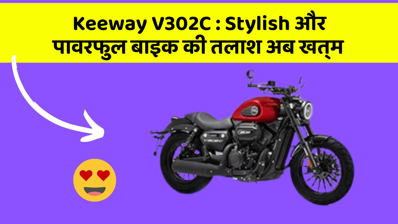 Keeway V302C: Stylish और पावरफुल बाइक की तलाश अब खत्म