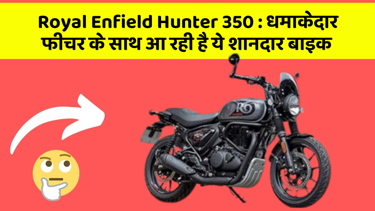 Royal Enfield Hunter 350: धमाकेदार फीचर के साथ आ रही है ये शानदार बाइक