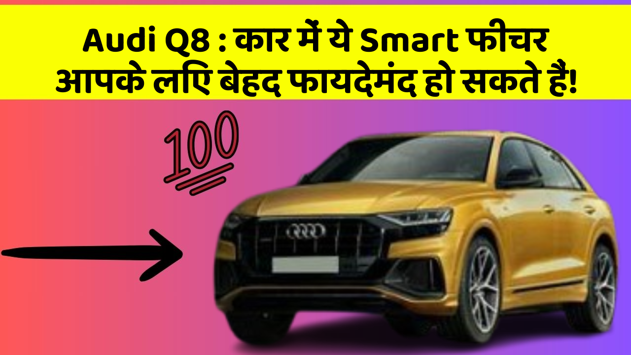 Audi Q8: कार में ये Smart फीचर आपके लिए बेहद फायदेमंद हो सकते हैं!