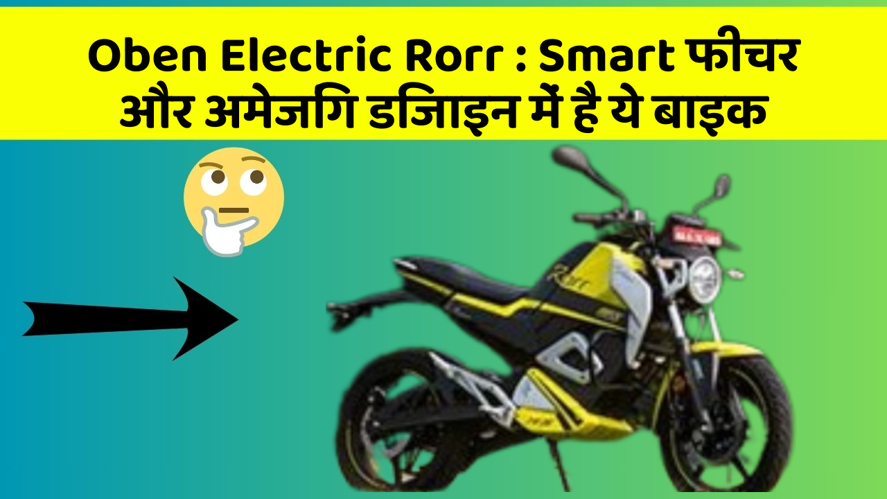 Oben Electric Rorr: Smart फीचर और अमेजिंग डिजाइन में है ये बाइक