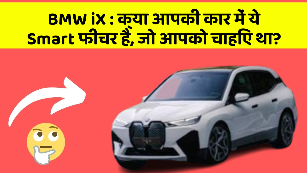 BMW iX:क्या आपकी कार में ये Smart फीचर है, जो आपको चाहिए था?