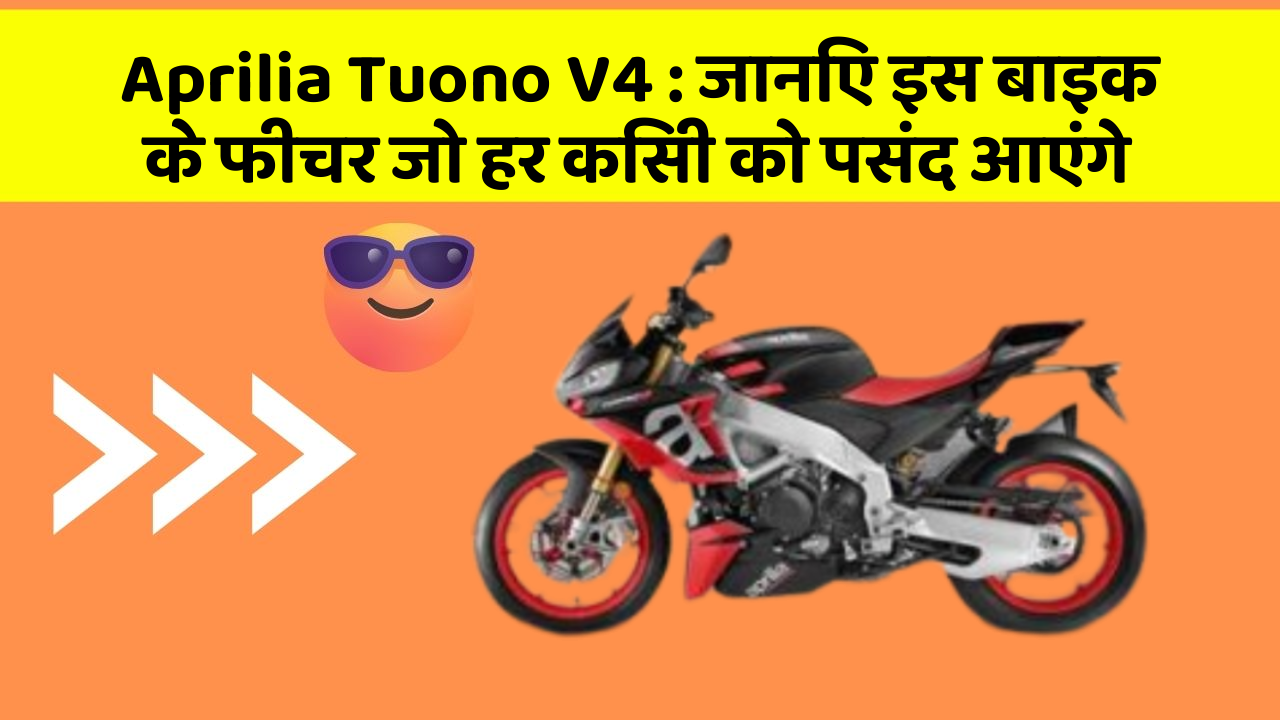 Aprilia Tuono V4 : जानिए इस बाइक के फीचर जो हर किसी को पसंद आएंगे