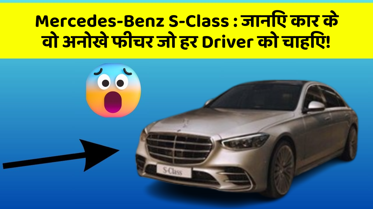 Mercedes-Benz S-Class : जानिए कार के वो अनोखे फीचर जो हर Driver को चाहिए!