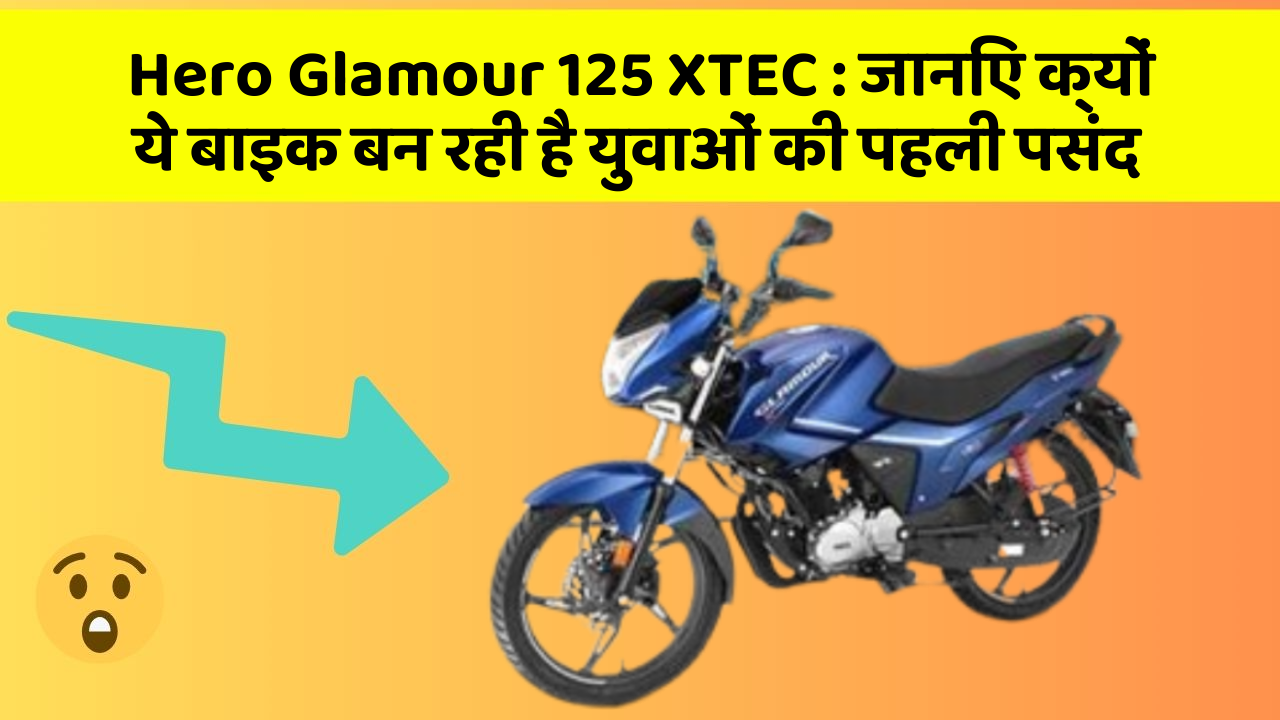 Hero Glamour 125 XTEC: जानिए क्यों ये बाइक बन रही है युवाओं की पहली पसंद