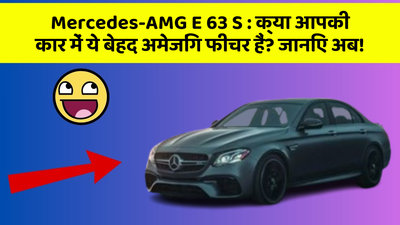 Mercedes-AMG E 63 S:क्या आपकी कार में ये बेहद अमेजिंग फीचर हैं? जानिए अब!