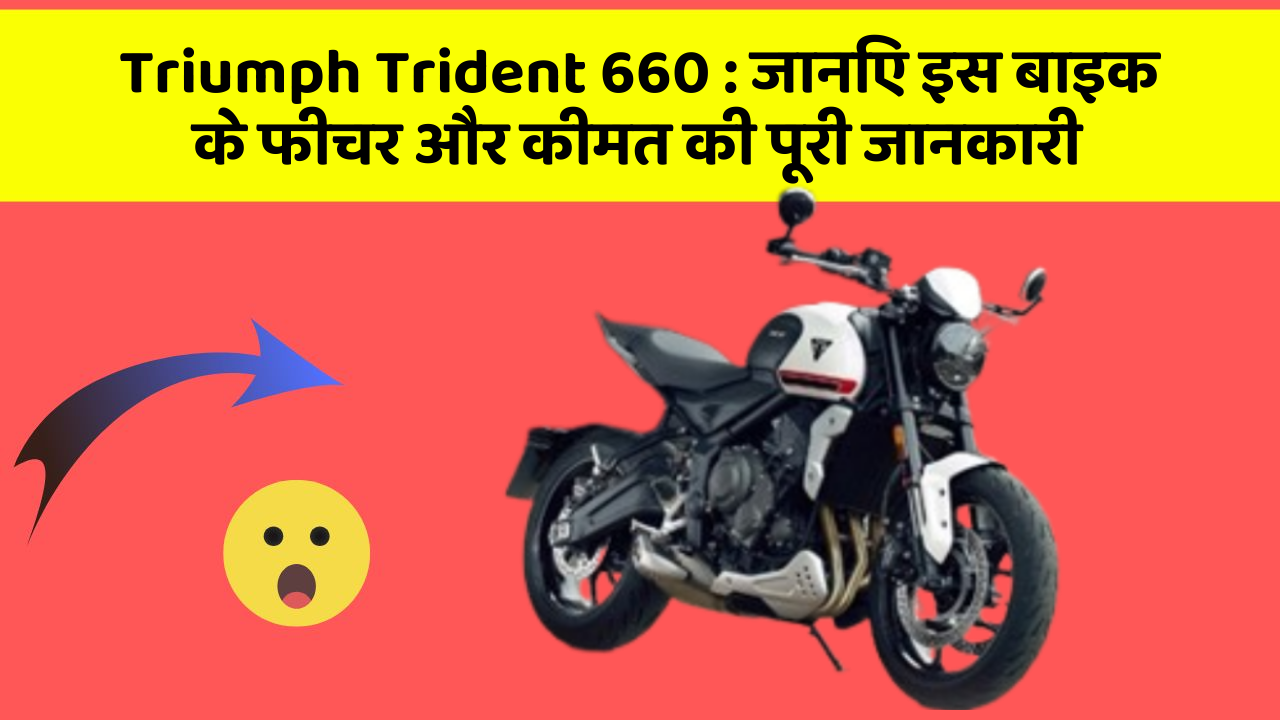 Triumph Trident 660 : जानिए इस बाइक के फीचर और कीमत की पूरी जानकारी
