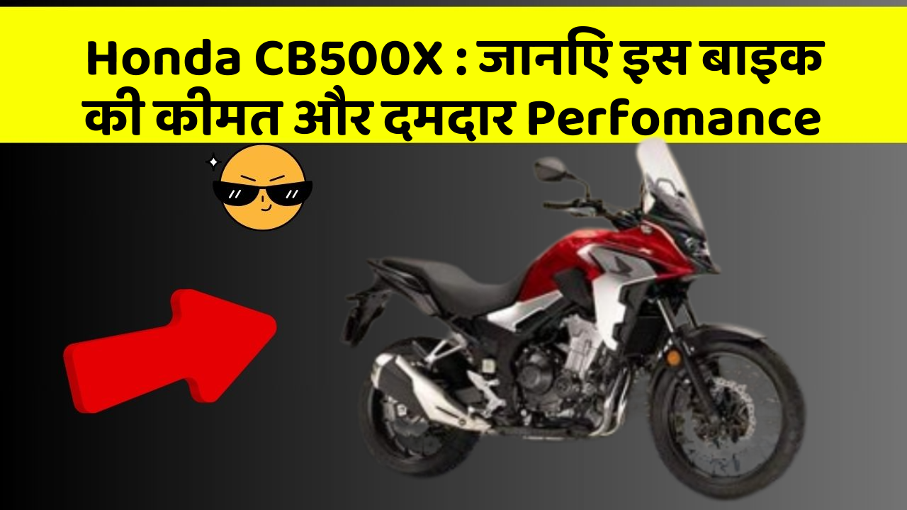 Honda CB500X : जानिए इस बाइक की कीमत और दमदार Perfomance