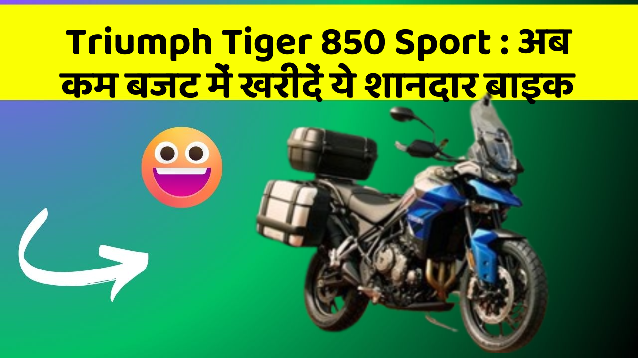 Triumph Tiger 850 Sport : अब कम बजट में खरीदें ये शानदार बाइक