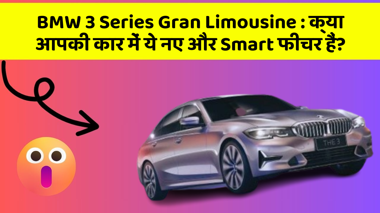 BMW 3 Series Gran Limousine:क्या आपकी कार में ये नए और Smart फीचर हैं?