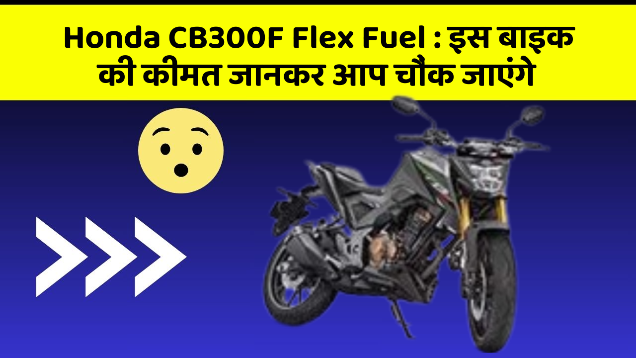 Honda CB300F Flex Fuel: इस बाइक की कीमत जानकर आप चौंक जाएंगे