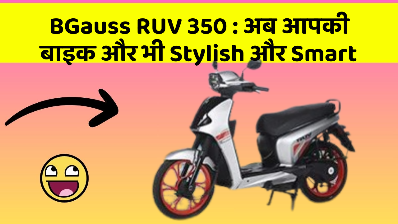 BGauss RUV 350: अब आपकी बाइक और भी Stylish और Smart