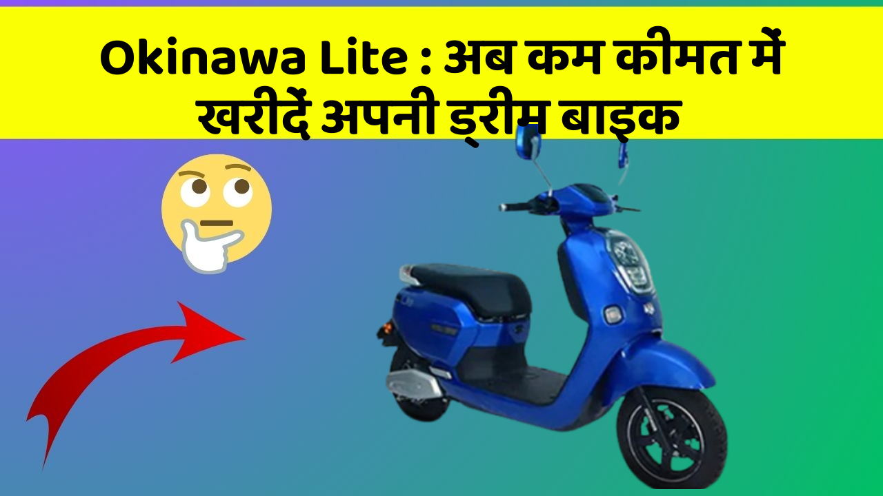 Okinawa Lite: अब कम कीमत में खरीदें अपनी ड्रीम बाइक