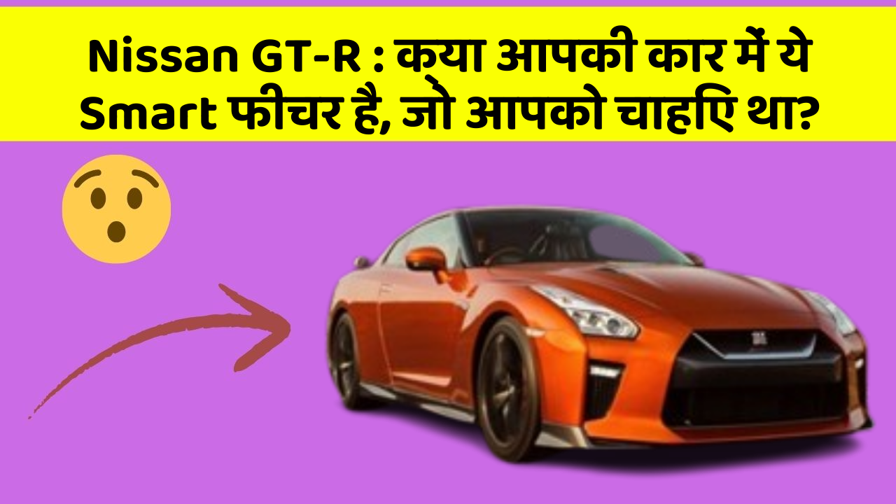 Nissan GT-R : क्या आपकी कार में ये Smart फीचर है, जो आपको चाहिए था?
