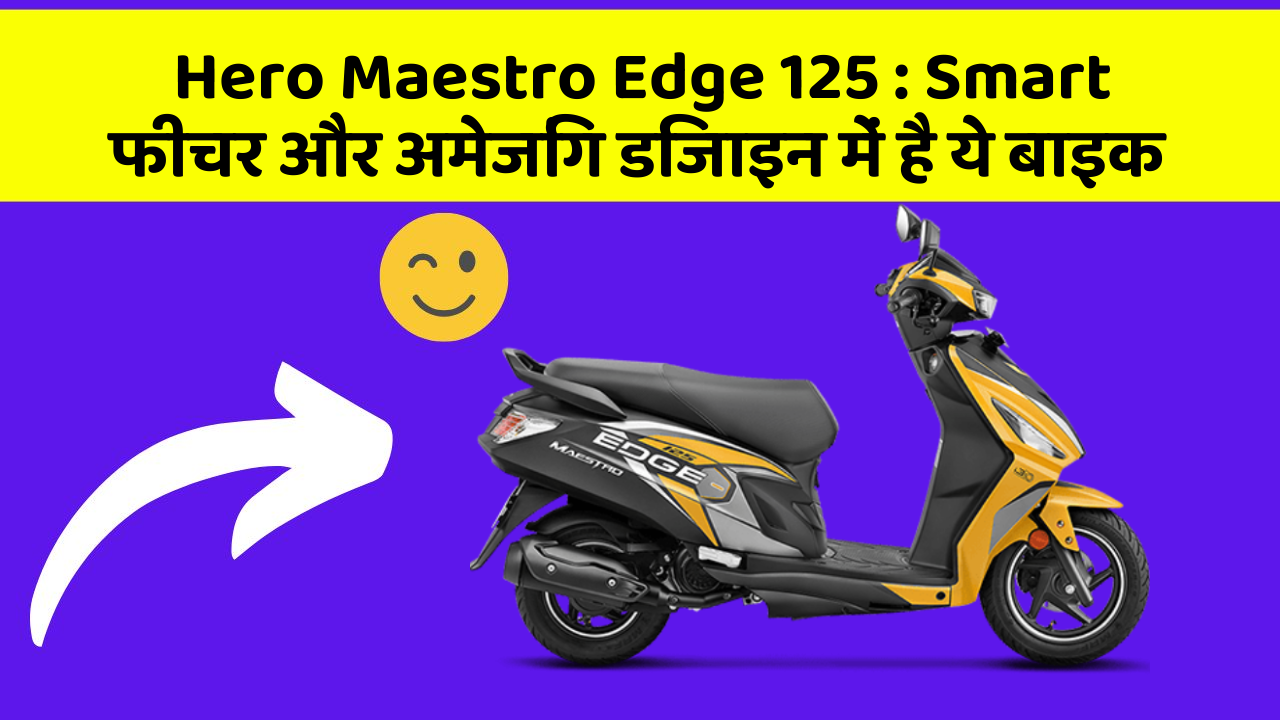 Hero Maestro Edge 125: Smart फीचर और अमेजिंग डिजाइन में है ये बाइक