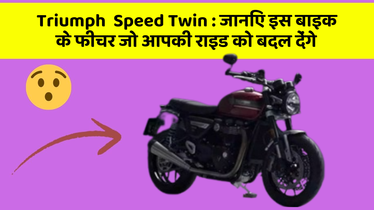 Triumph  Speed Twin: जानिए इस बाइक के फीचर जो आपकी राइड को बदल देंगे
