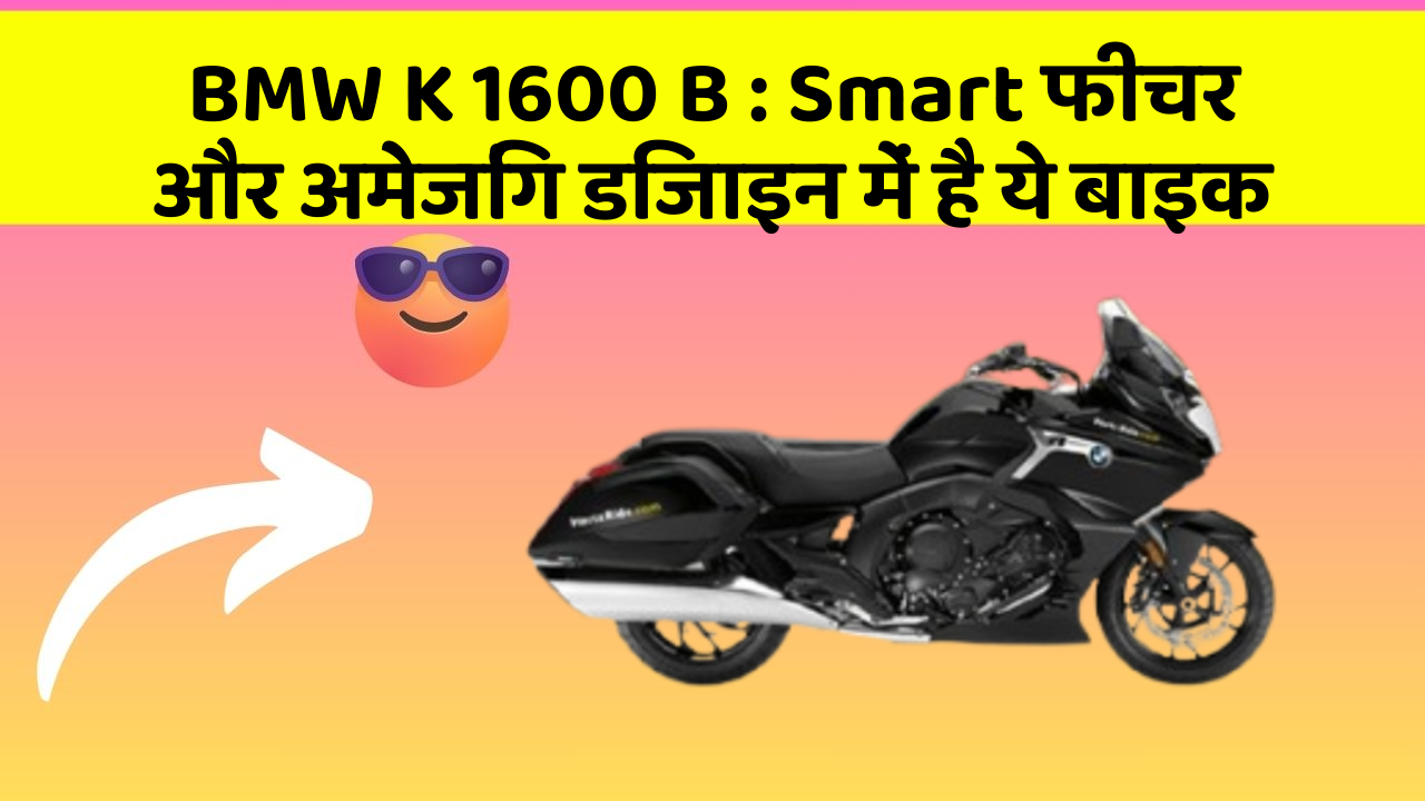 BMW K 1600 B : Smart फीचर और अमेजिंग डिजाइन में है ये बाइक