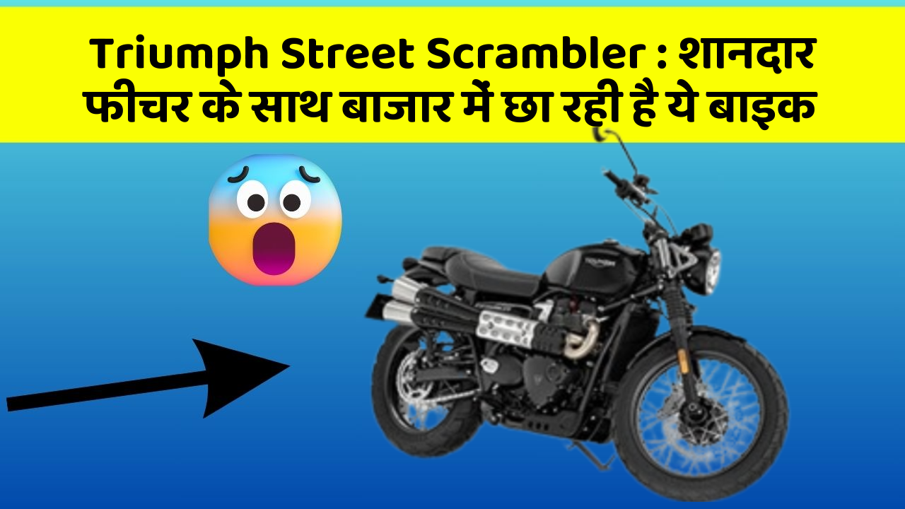 Triumph Street Scrambler : शानदार फीचर के साथ बाजार में छा रही है ये बाइक