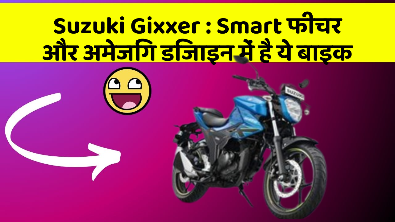 Suzuki Gixxer: Smart फीचर और अमेजिंग डिजाइन में है ये बाइक