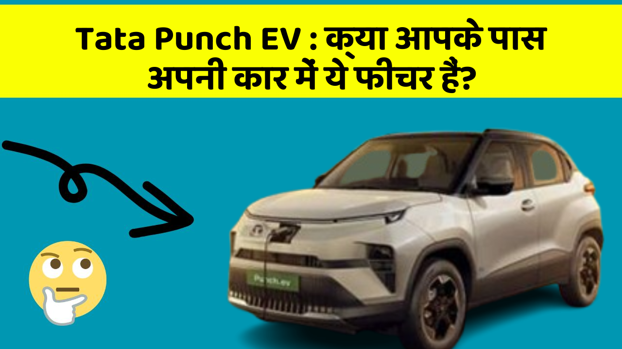 Tata Punch EV: क्या आपके पास अपनी कार में ये फीचर हैं?