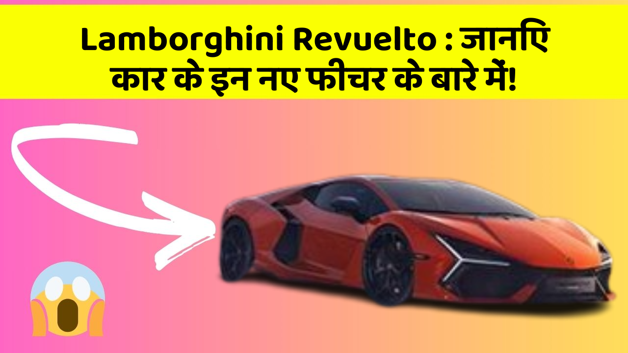 Lamborghini Revuelto: जानिए कार के इन नए फीचर के बारे में!
