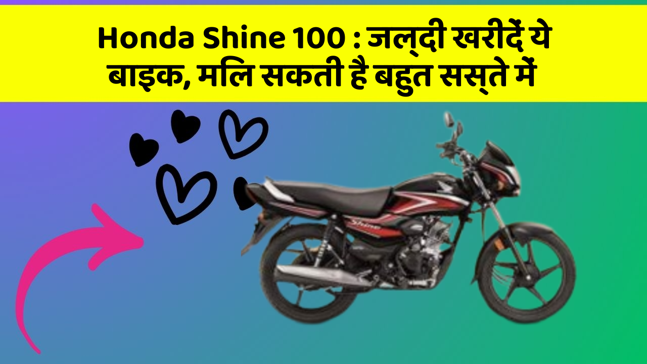 Honda Shine 100: जल्दी खरीदें ये बाइक, मिल सकती है बहुत सस्ते में