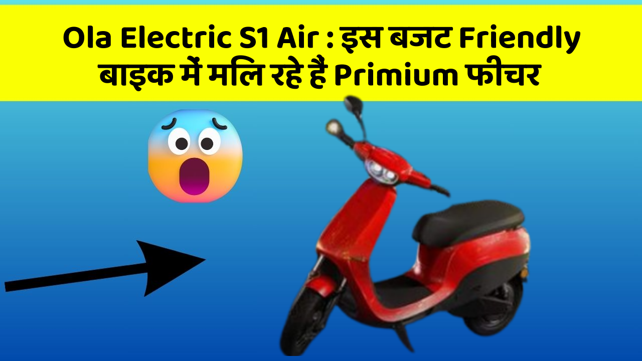 Ola Electric S1 Air: इस बजट Friendly बाइक में मिल रहे हैं Primium फीचर